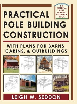Practical Pole Building Construction: With Plans for Barns Cabins & Outbuildings