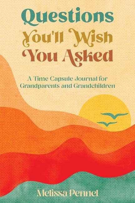 Questions You‘ll Wish You Asked: A Time Capsule Journal for Grandparents and Grandchildren