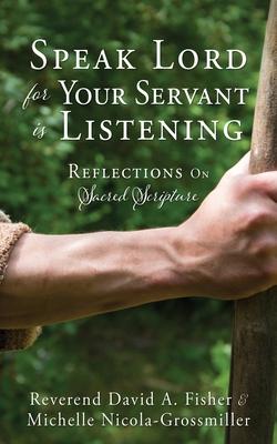 Speak Lord for Your Servant Is Listening: Reflections On Sacred Scripture