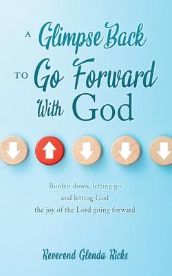 A Glimpse Back To Go Forward With God: Burden down letting go and letting God the joy of the Lord going forward