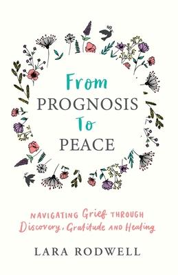 From Prognosis to Peace: Navigating Grief Through Discovery Gratitude and Healing