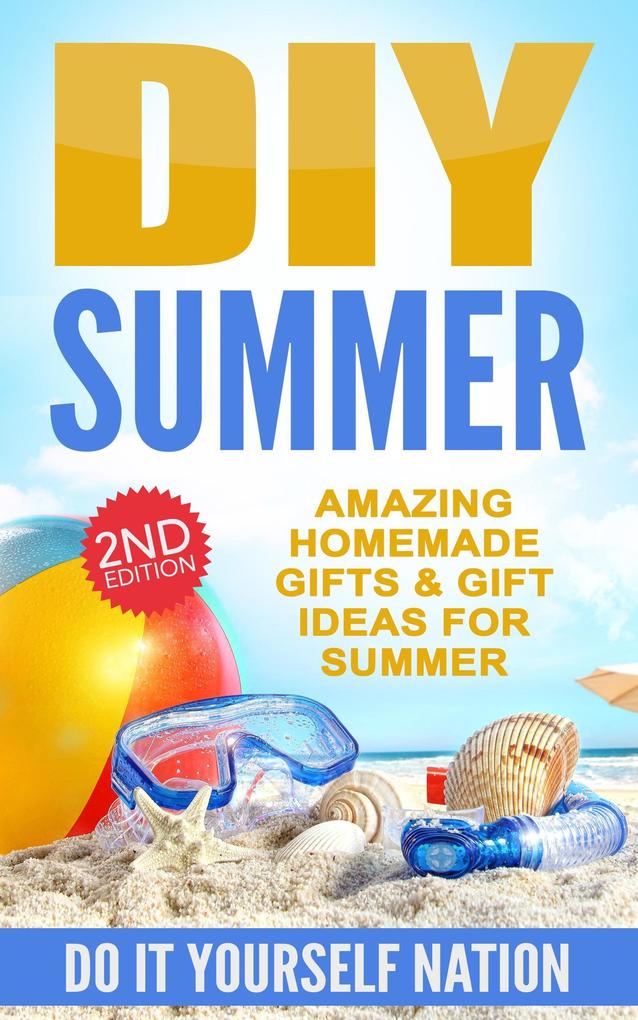 DIY Summer: Amazing Homemade Gifts & Gift Ideas for Summer (Crafts Hobbies & Home Do It Yourself)