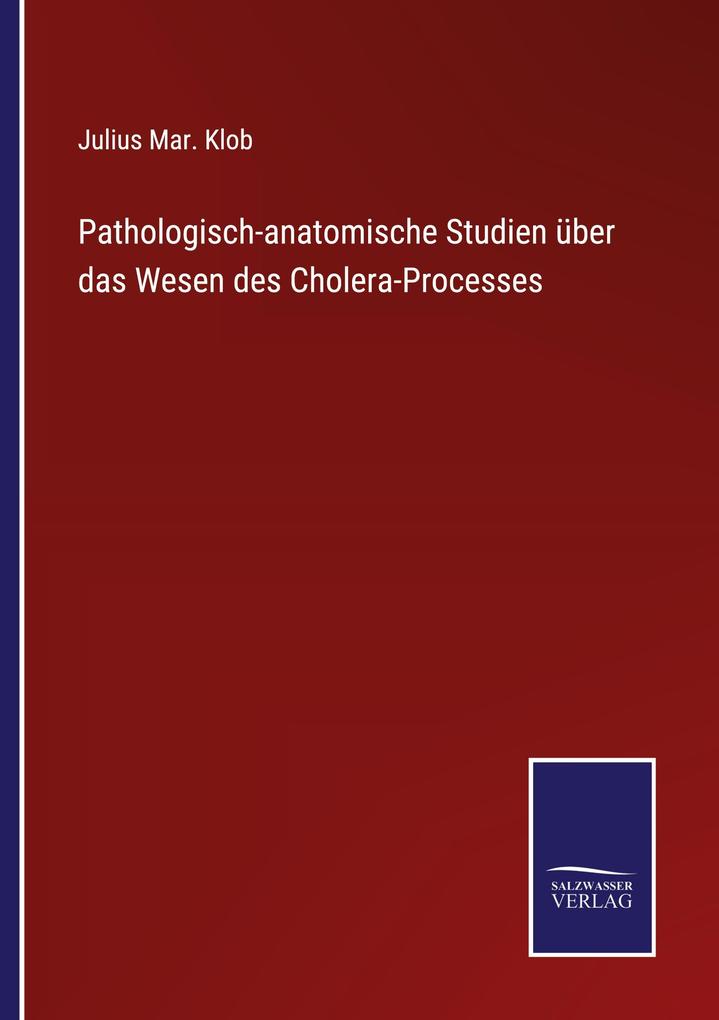 Pathologisch-anatomische Studien über das Wesen des Cholera-Processes
