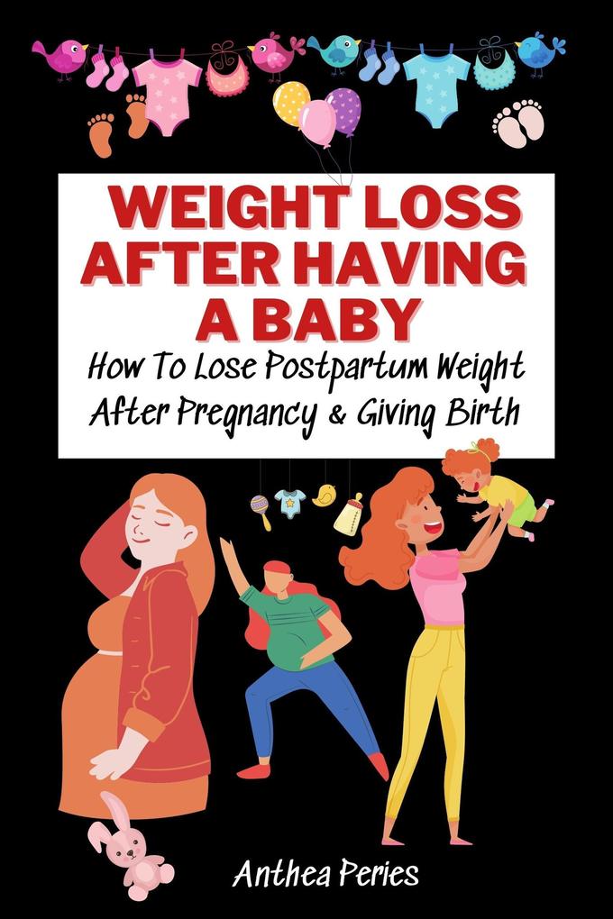 Weight Loss After Having A Baby: How To Lose Postpartum Weight After Pregnancy & Giving Birth (Eating Disorders)