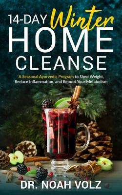 14 Day Winter Home Cleanse - A Seasonal Ayurvedic Program to Shed Weight Reduce Inflammation and Reboot Your Metabolism