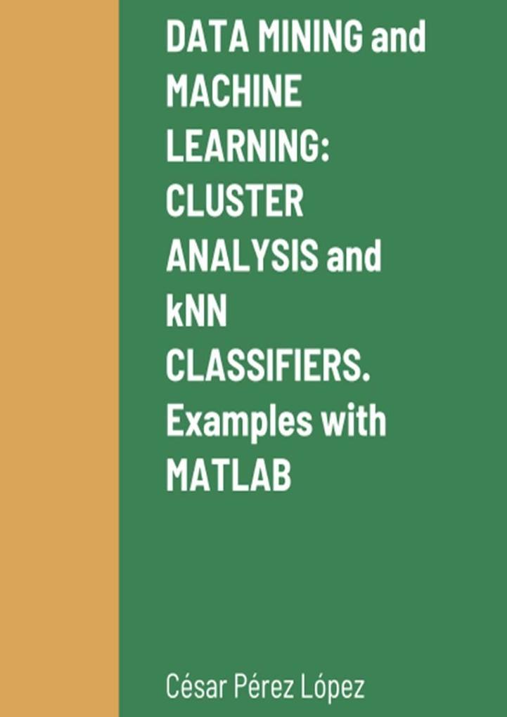 DATA MINING and MACHINE LEARNING: CLUSTER ANALYSIS and kNN CLASSIFIERS. Examples with MATLAB
