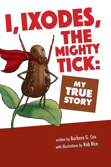 I Ixodes The Mighty Tick: My True Story