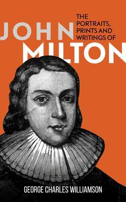 The Portraits Prints and Writings of John Milton