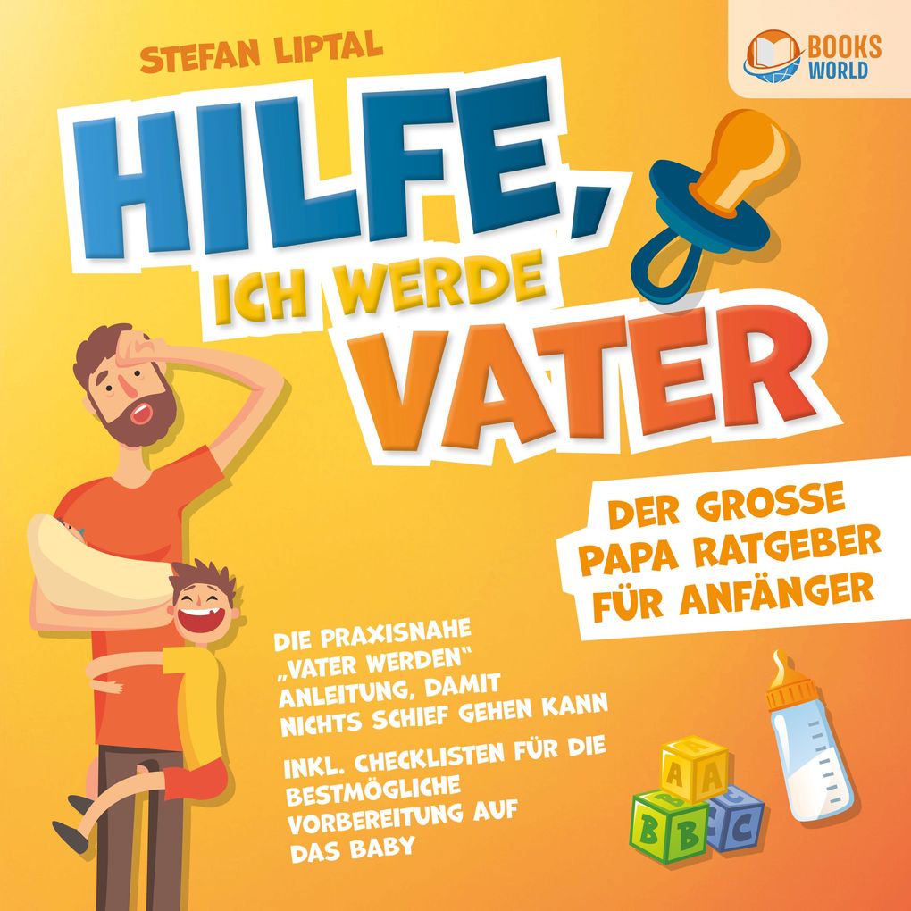Hilfe ich werde Vater - Der große Papa Ratgeber für Anfänger: Die praxisnahe 'Vater werden' Anleitung damit nichts schief gehen kann - Inkl. Checklisten für die bestmögliche Vorbereitung auf das Baby