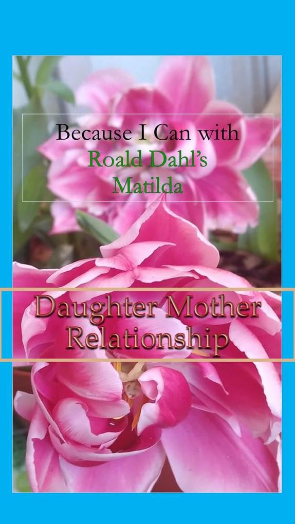 Because I Can with Roald Dahl‘s Matilda: Daughter Mother Relationships