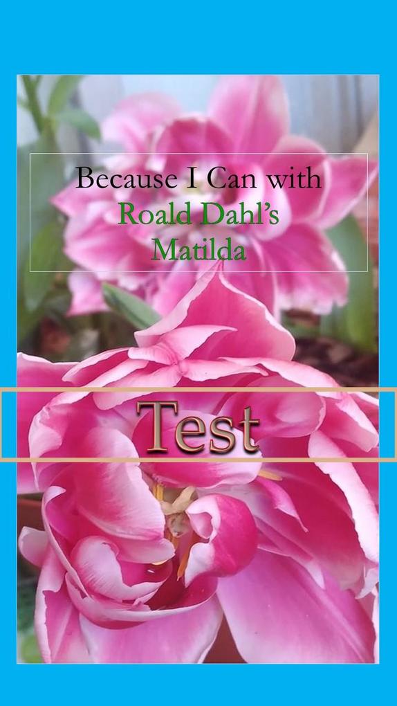 Because I Can with Roald Dahl‘s Matilda : Test
