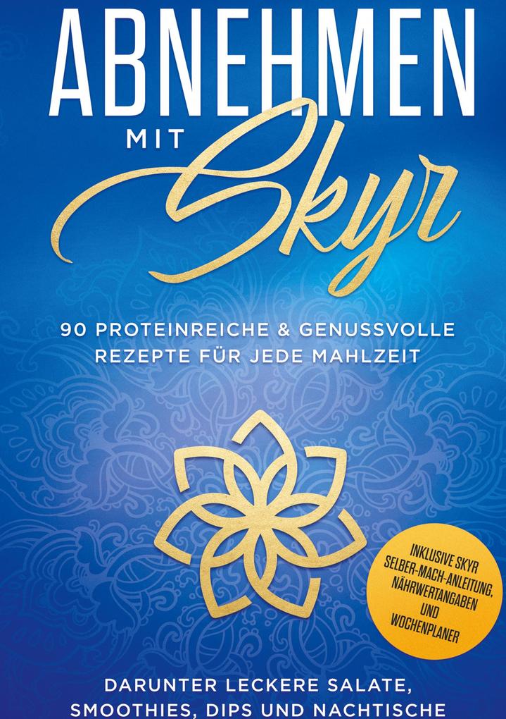 Image of Abnehmen mit Skyr: 90 proteinreiche & genussvolle Rezepte für jede Mahlzeit darunter leckere Salate Smoothies Dips und Nachtische inklusive Skyr Selber-Machanleitung Nährwertangaben und Wochenplaner