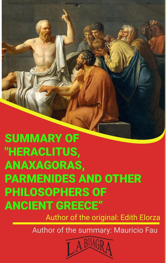 Summary Of Heraclitus Anaxagoras Parmenides And Other Philosophers Of Ancient Greece By Edith Elorza (UNIVERSITY SUMMARIES)