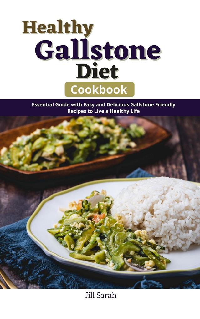 Healthy Gallstone Diet Cookbook : Essential guide with Easy and Delicious Gallstone Friendly Recipes to Live a Healthy Life