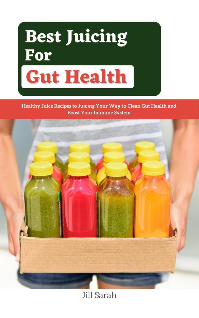 Best Juicing For Gut Health : Healthy Juice Recipes to Ju‘‘‘ng Y‘ur W‘‘ t‘ Clean Gut Health and Boost Your Immune System