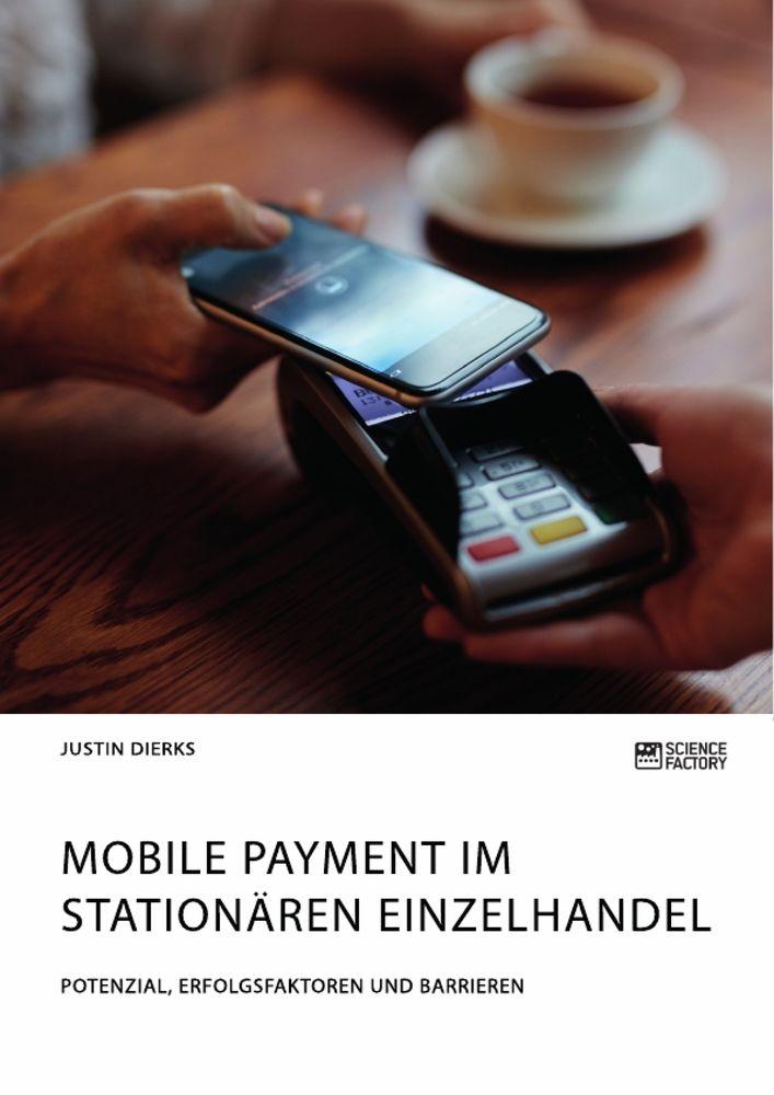 Mobile Payment im stationären Einzelhandel. Potenzial Erfolgsfaktoren und Barrieren
