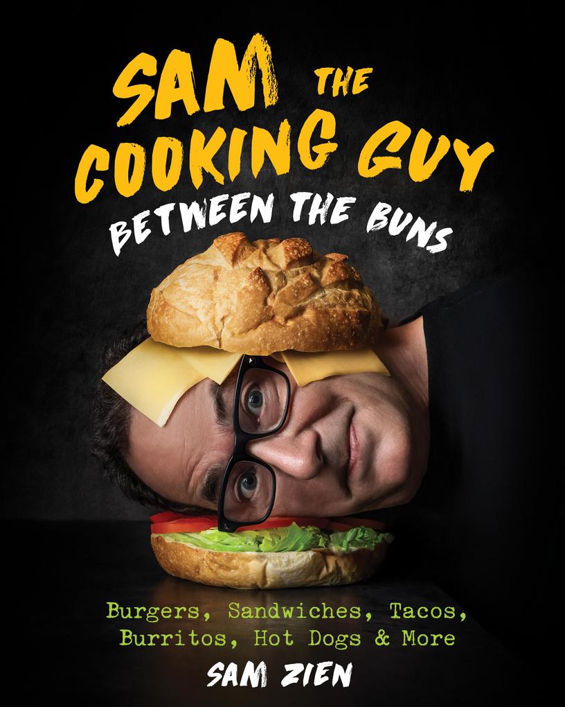  the Cooking Guy: Between the Buns: Burgers Sandwiches Tacos Burritos Hot Dogs & More