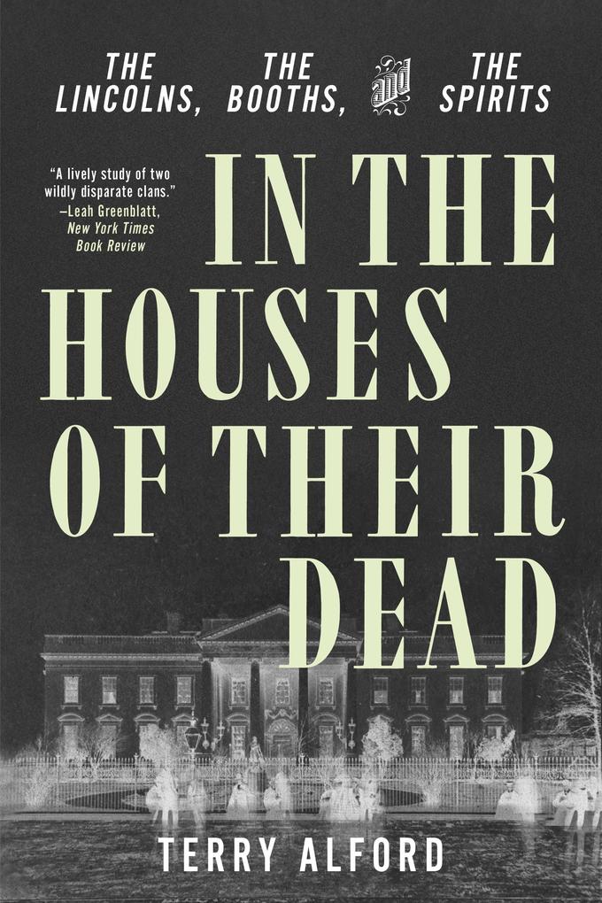 In the Houses of Their Dead: The Lincolns the Booths and the Spirits