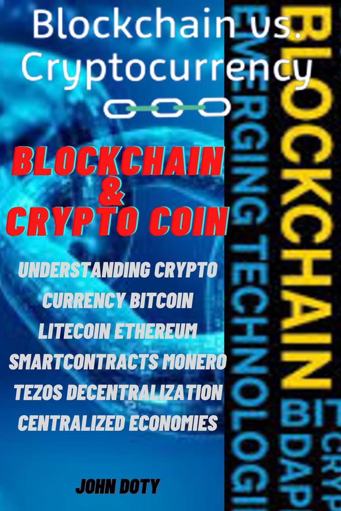 Blockchain And CryptoCoin. Understanding Crypto-Currency. Bitcoin Litecoin Etherum Smart Contracts Monero Tezos Decentralization Centralized Economies (Digital money Crypto Blockchain Bitcoin Altcoins Ethereum litecoin #2)