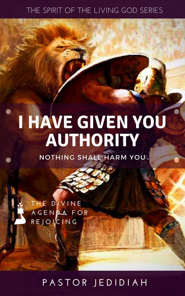 I Have Given You Authority (Spirit of the Living God Series #2)