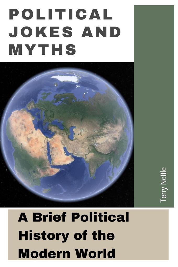 Political Jokes And Myths: A Brief Political History of the Modern World