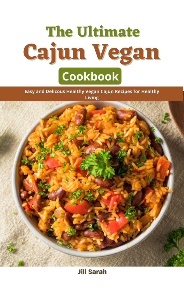 The Ultimate Cajun Vegan Cookbook : Easy and Delicous Healthy Vegan Cajun Recipes for Healthy Living