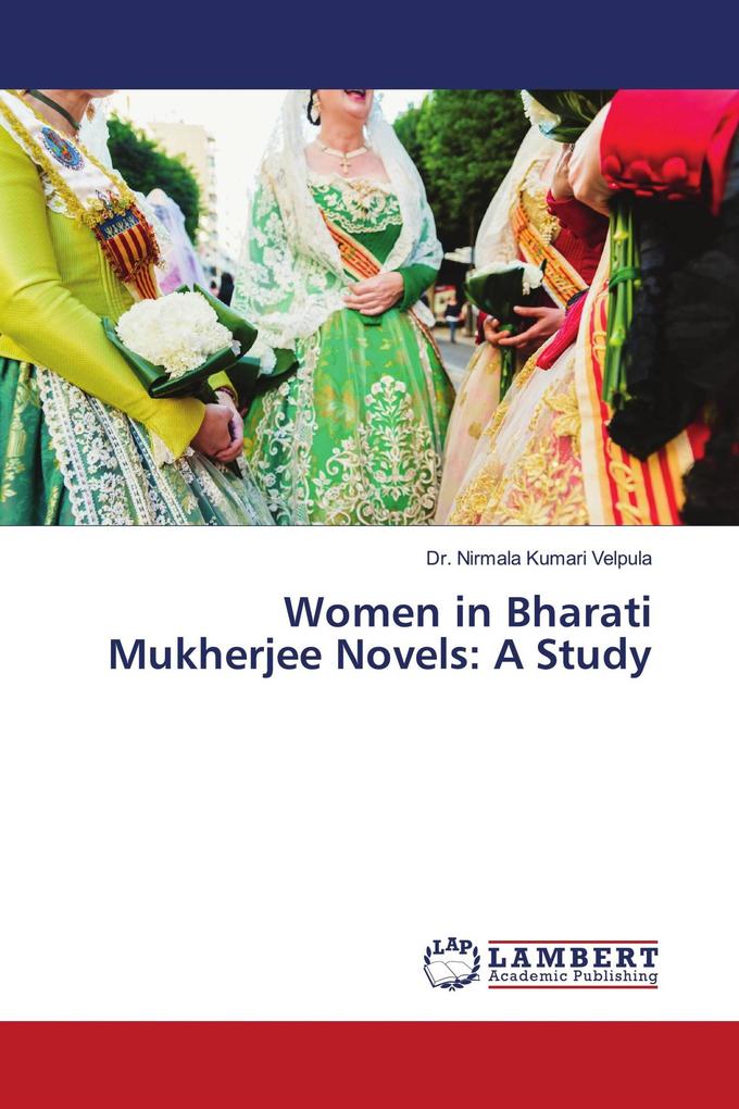 Women in Bharati Mukherjee Novels: A Study