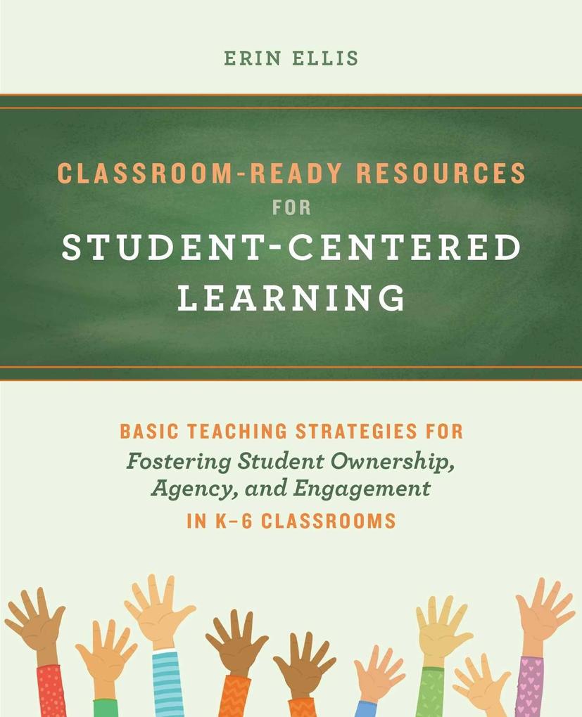 Classroom-Ready Resources for Student-Centered Learning: Basic Teaching Strategies for Fostering Student Ownership Agency and Engagement in K-6 Clas