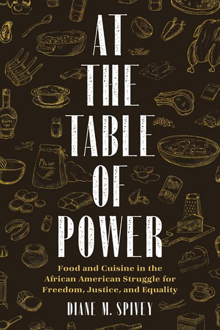 At the Table of Power: Food and Cuisine in the African American Struggle for Freedom Justice and Equality