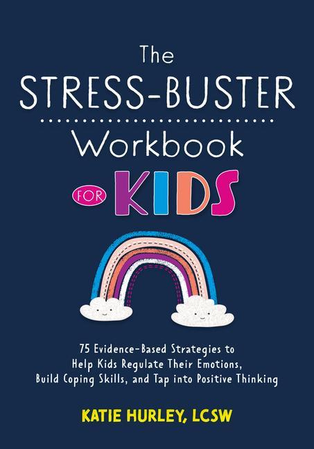 The Stress-Buster Workbook for Kids: 75 Evidence-Based Strategies to Help Kids Regulate Their Emotions Build Coping Skills and Tap Into Positive Thi