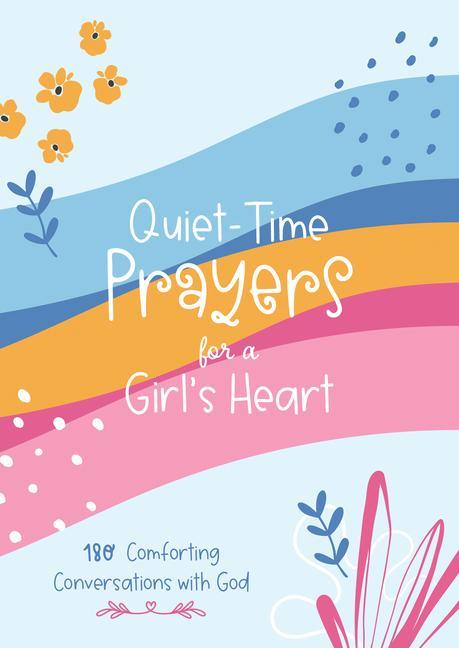 Quiet-Time Prayers for a Girl‘s Heart: 180 Comforting Conversations with God