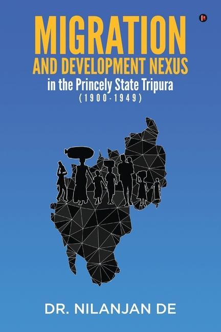 Migration and Development Nexus in The Princely State Tripura (1900-1949)