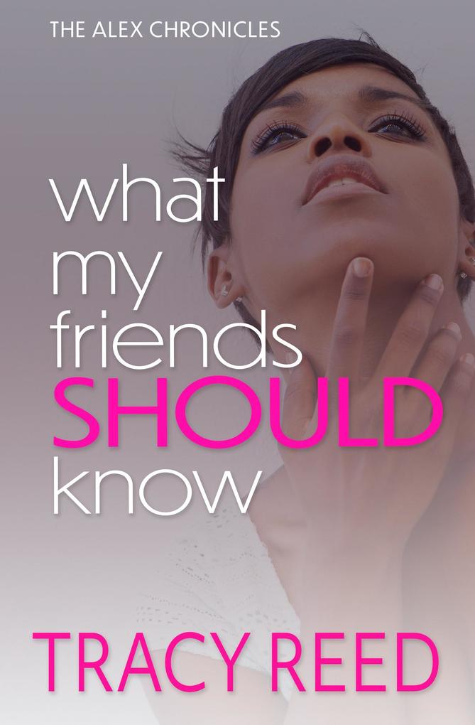 What My Friends Should Know (The Alex Chronicles #4)