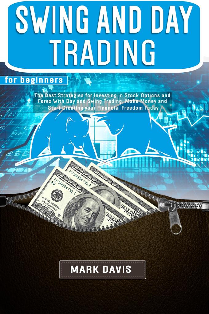 Swing and Day Trading for Beginners: The Best Strategies for Investing in Stock Options and Forex With Day and Swing Trading