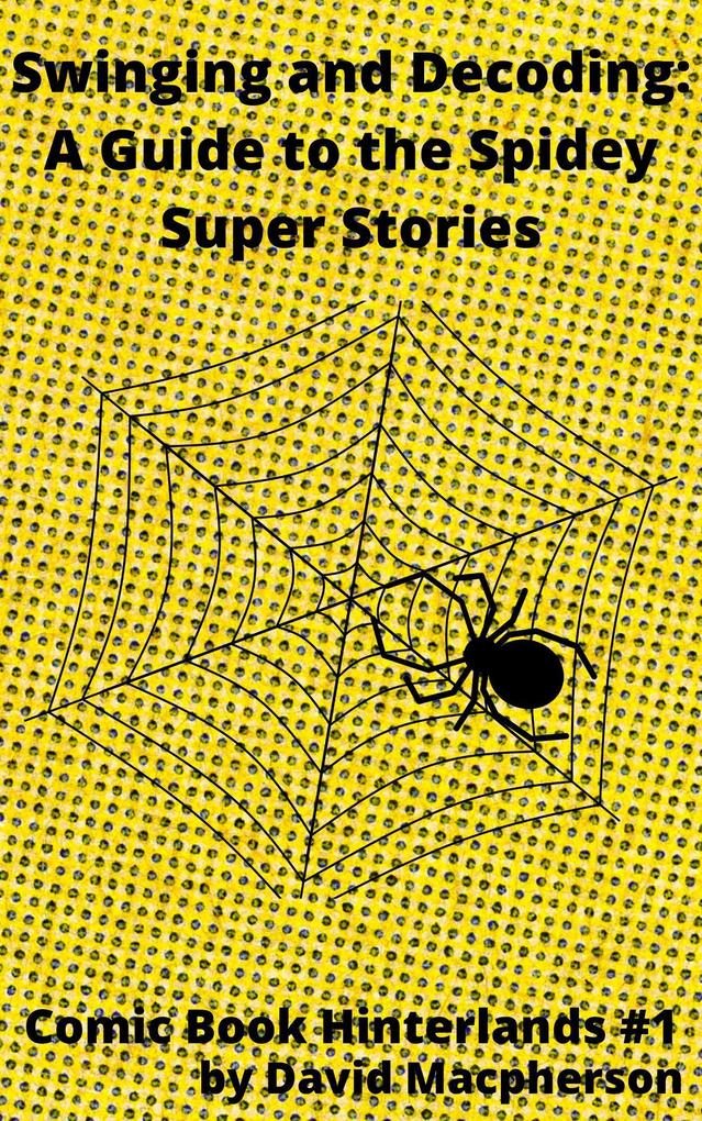 Swinging and Decoding: A Guide to the Spidey Super Stories (Comic Book Hinterlands #1)