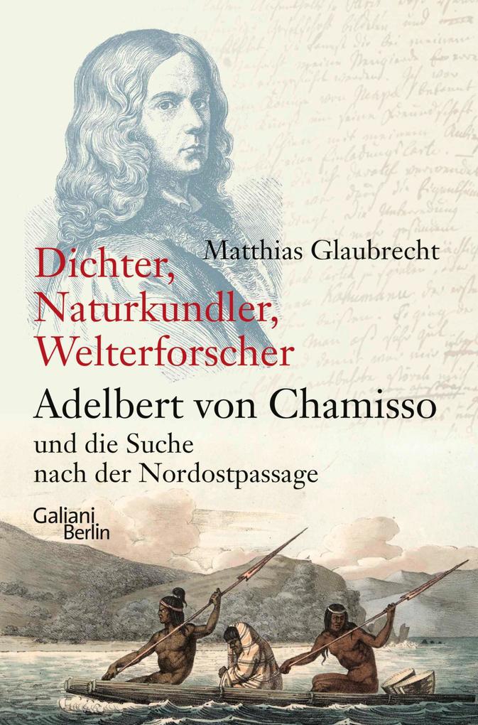 Dichter Naturkundler Welterforscher: Adelbert von Chamisso und die Suche nach der Nordostpassage