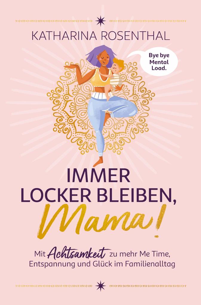 Immer locker bleiben Mama! Mit Achtsamkeit zu mehr Me Time Entspannung und Glück im Familienalltag