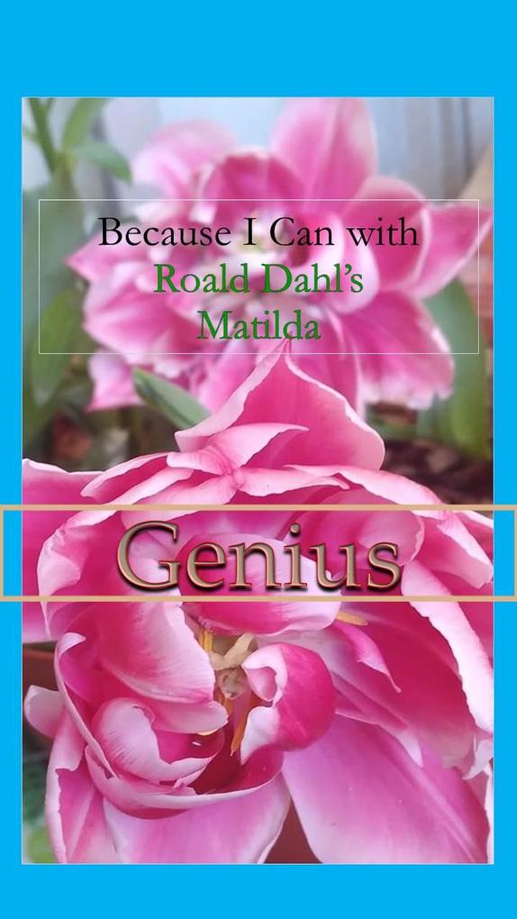 Because I Can with Roald Dahl‘s Matilda : Genius