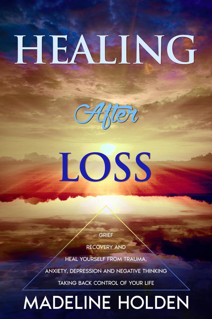 Healing After Loss: The Truth About the Brain and Soul Connection How to Change Your Mind Master Your Emotions Heal Your Life & Create a New You (Master Your Mind)