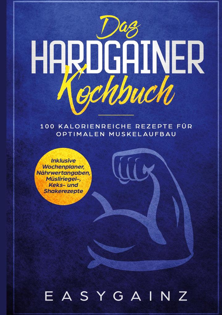 Image of Das Hardgainer Kochbuch: 100 kalorienreiche Rezepte für optimalen Muskelaufbau - Inklusive Wochenplaner Nährwertangaben Müsliriegel- Keks- und Shakerezepte