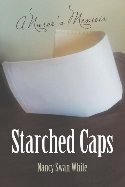 Starched Caps: A Nurse‘s Memoir