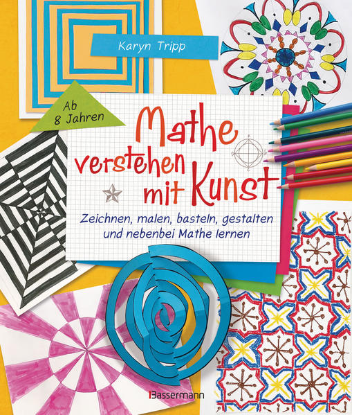 Mathe verstehen mit Kunst. Zeichnen malen basteln gestalten und nebenbei Mathe lernen. Für Kinder ab 8 Jahren