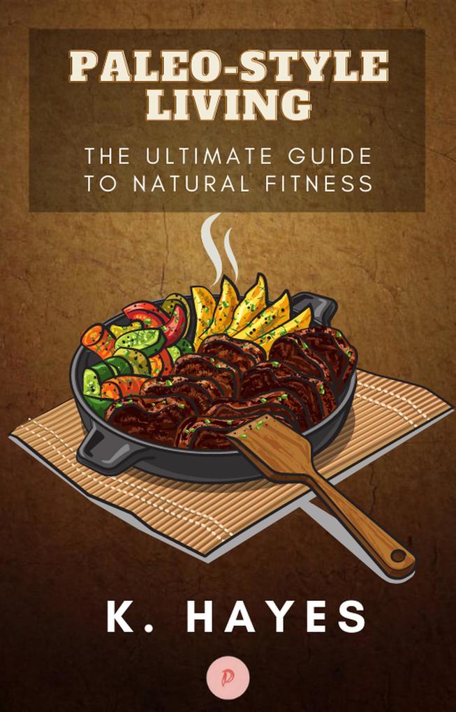 Paleo-Style Living - Ultimate Guide to Natural Fitness