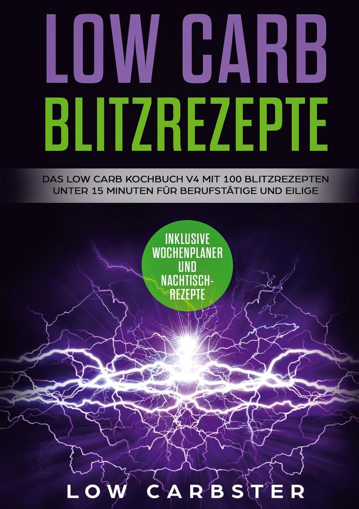 Image of Low Carb Blitzrezepte: Das Low Carb Kochbuch V4 mit 100 Blitzrezepten unter 15 Minuten für Berufstätige und Eilige - Inklusive Wochenplaner und Nachtischrezepte