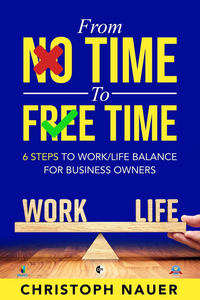 From No Time to Free Time - 6 Steps to Work/Life Balance for Business Owners