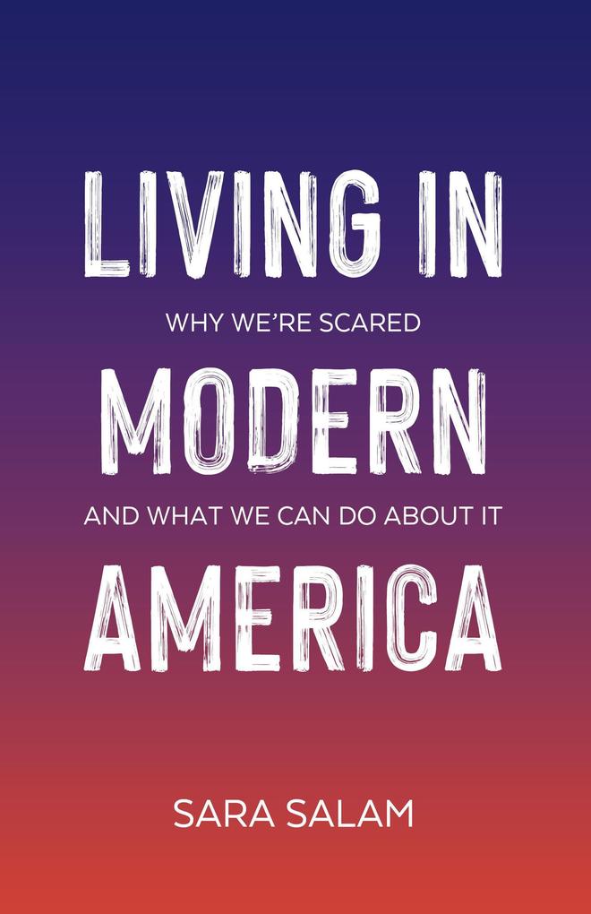 Living in Modern America: Why We‘re Scared and What We Can Do About It
