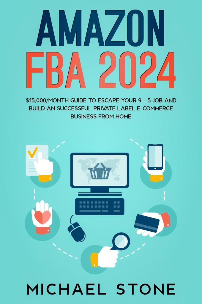 Amazon FBA 2024 $15000/Month Guide To Escape Your 9 - 5 Job And Build An Successful Private Label E-Commerce Business From Home