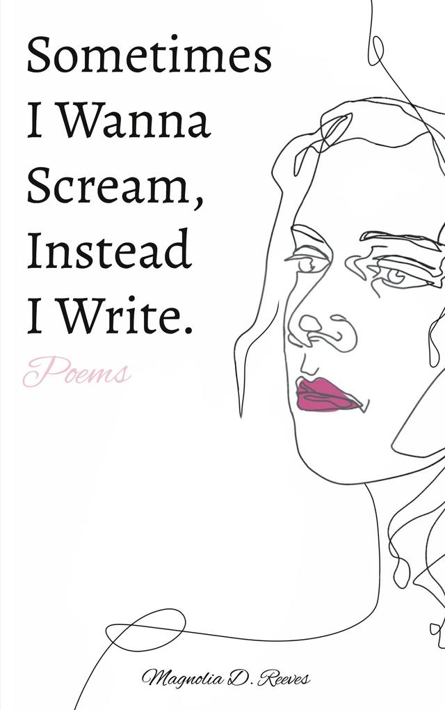 Sometimes I Wanna Scream Instead I Write.
