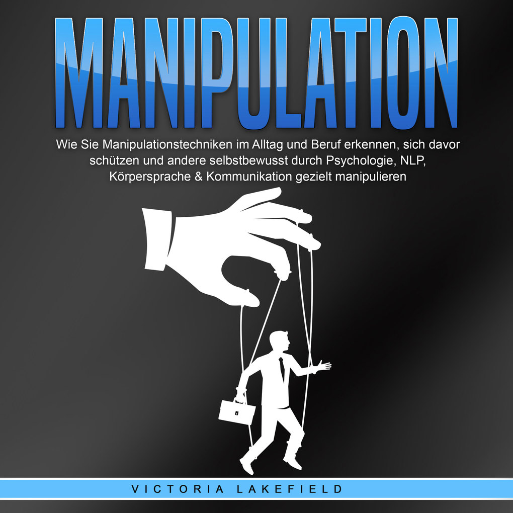 Manipulation: Wie Sie Manipulationstechniken im Alltag und Beruf erkennen sich davor schützen und andere selbstbewusst durch Psychologie NLP Körpersprache & Kommunikation gezielt manipulieren