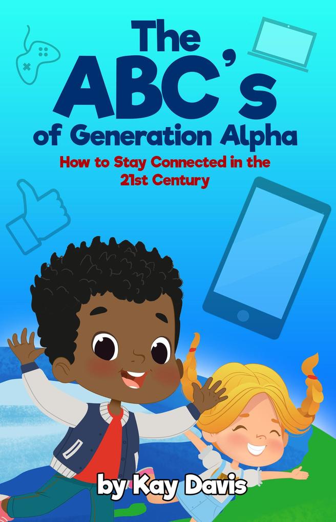 The ABC‘s of Generation Alpha: How to Stay Connected in the 21st Century